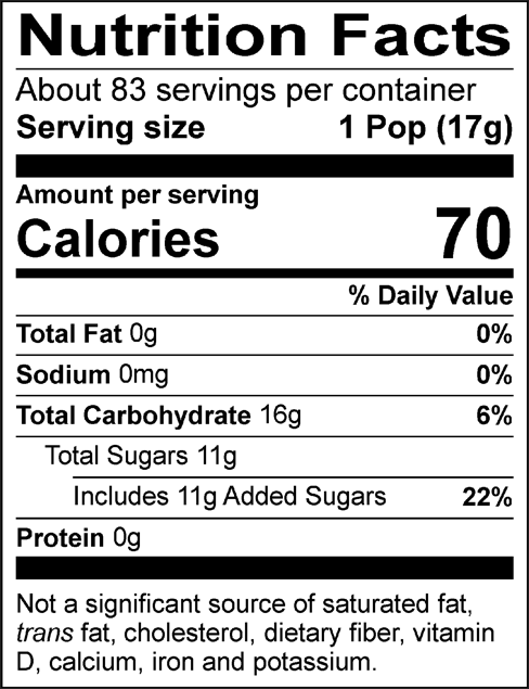 Nutrition Facts Servings per container: About 83, Serving size: 1 Pop (17g), Amount per serving: Calories 70, Total Fat 0g (0% DV), Sodium 0mg (0% DV), Total Carbohydrate 16g (6% DV), Total Sugars 11g (Includes 11g Added Sugars, 22% DV), Protein 0g. Not a significant source of saturated fat, trans fat, cholesterol, dietary fiber, vitamin D, calcium, iron and potassium. % DV = % Daily Value.