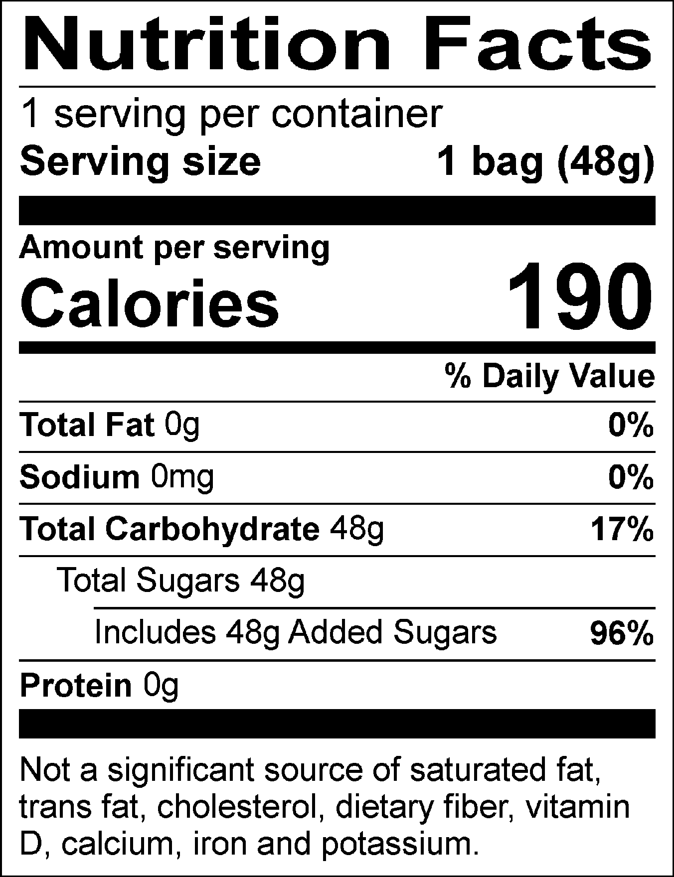 Nutrition Facts Servings per container: 1, Serving size: 1 bag (48g), Amount per serving: Calories 190, Total Fat 0g (0% DV), Sodium 0mg (0% DV), Total Carbohydrate 48g (17% DV), Total Sugars 48g (Includes 48g Added Sugars, 96% DV), Protein 0g. Not a significant source of saturated fat, trans fat, cholesterol, dietary fiber, vitamin D, calcium, iron and potassium. % DV = % Daily Value.
